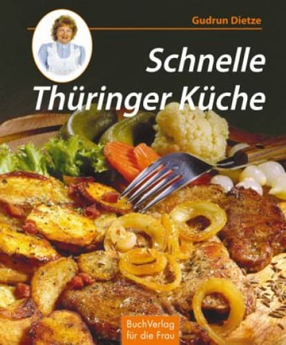 Schnelle Thüringer Küche: Noch mehr feine Rezepte zum Kochen und Backen