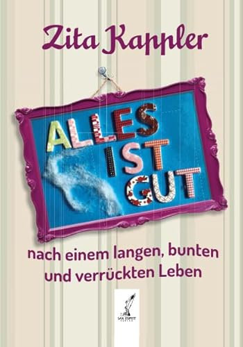 ALLES IST GUT: nach einem langen, bunten und verrückten Leben