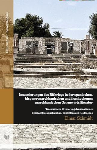Inszenierungen des Rifkriegs in der spanischen, hispano-marokkanischen und frankophonen marokkanischen Gegenwartsliteratur. Traumatische Erinnerung, ... Serie A: Literaturgeschichte und -kritik)