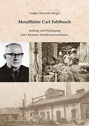 Metallhütte Carl Fahlbusch: Aufstieg und Niedergang eines Rastatter Familienunternehmens