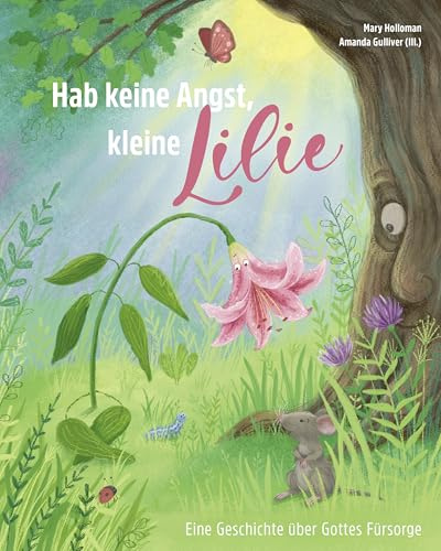 Hab keine Angst, kleine Lilie: Eine Geschichte über Gottes Fürsorge