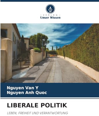 LIBERALE POLITIK: LEBEN, FREIHEIT UND VERANTWORTUNG