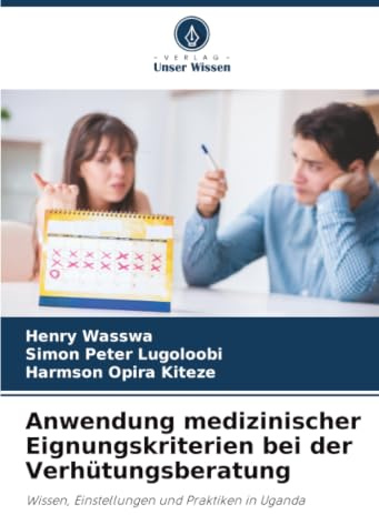 Anwendung medizinischer Eignungskriterien bei der Verhütungsberatung: Wissen, Einstellungen und Praktiken in Uganda