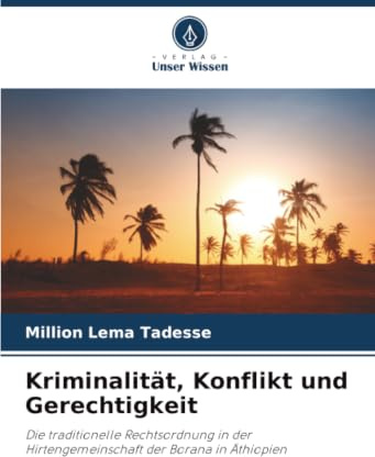 Kriminalität, Konflikt und Gerechtigkeit: Die traditionelle Rechtsordnung in der Hirtengemeinschaft der Borana in Äthiopien