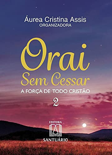 Orai sem Cessar. A Força de Todo Cristão - Volume 2