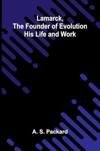 Lamarck, The Founder Of Evolution: His Life And Work