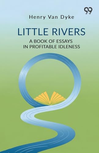 Little Rivers A Book Of Essays In Profitable Idleness
