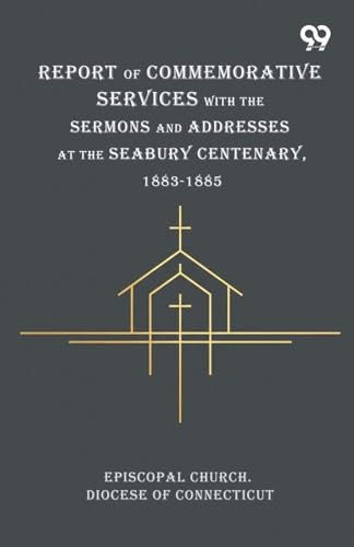 Report Of Commemorative Services With The Sermons And Addresses At The Seabury Centenary, 1883-1885