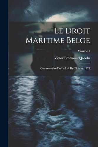 Le Droit Maritime Belge: Commentaire De La Loi Du 21 Août 1879; Volume 1