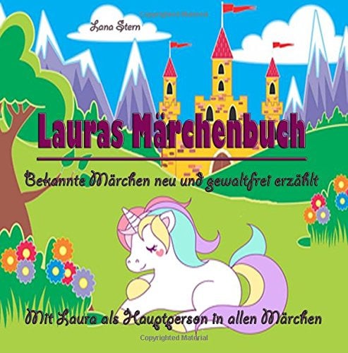 Lauras Märchenbuch: Bekannte Märchen neu und gewaltfrei erzählt (Personenbezogenes Kinderbuch, Band 1)