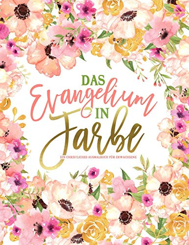 Das Evangelium in Farbe: Ein christliches Ausmalbuch für Erwachsene