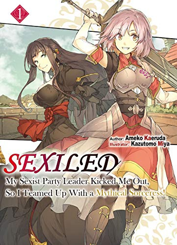 Sexiled: My Sexist Party Leader Kicked Me Out, So I Teamed Up With a Mythical Sorceress! Vol. 1 (Lig (SEXILED PARTY KICKED ME OUT LIGHT NOVEL SC)