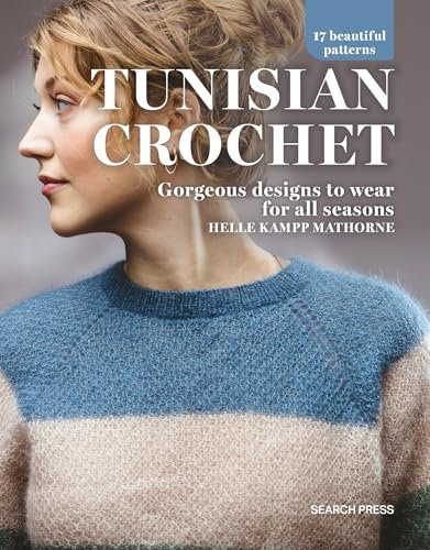 Tunisian Crochet: Gorgeous Designs to Wear for All Seasons