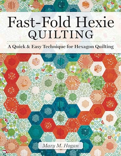 Fast-Fold Hexie Quilting: A Quick & Easy Technique for Hexagon Quilting (Landauer) 20 Projects to Create Hexies in Half the Time with Backing & Batting Included; Step-by-Step Instructions, Easy Blocks