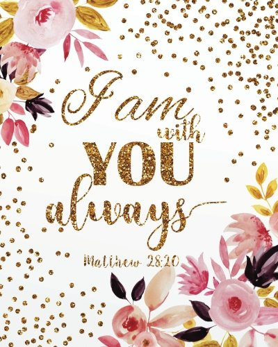 I am with you always: A Journal To Record Prayer journal for girls and ladies Praise And Give Thanks to God (Prayer Journal Christian Bible Study Journal Notebook Diary Series, Band 9)