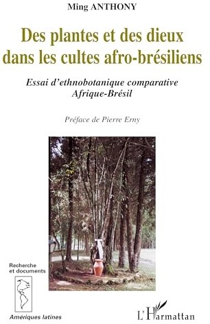 DES PLANTES ET DES DIEUX DANS LES CULTES AFRO-BRESILIENS: Essai d'ethnobotanique comparative Afrique-Brésil