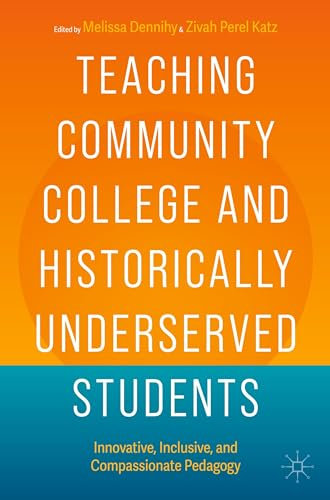 Teaching Community College and Historically Underserved Students: Innovative, Inclusive, and Compassionate Pedagogy