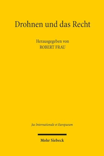 Drohnen und das Recht: Völker- und verfassungsrechtliche Fragen automatisierter und autonomer Kriegführung (Jus Internationale et Europaeum, Band 91)