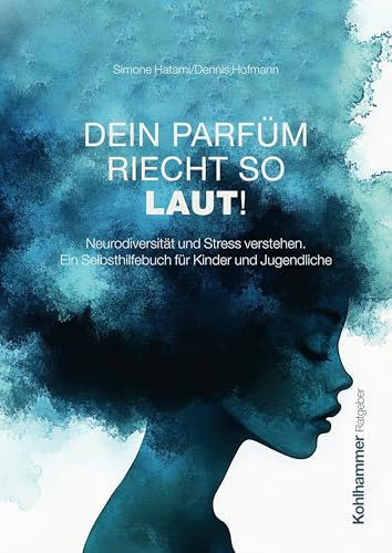 Dein Parfüm riecht so laut!: Neurodiversität und Stress verstehen. Ein Selbsthilfebuch für Kinder und Jugendliche