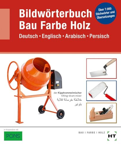 Bildwörterbuch Bau Farbe Holz: Deutsch Englisch Arabisch Persisch: Deutsch Englisch Arabisch Persisch / Über 7000 Stichwörter und Übersetzungen