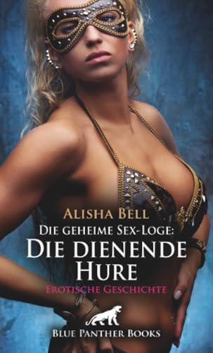 Die geheime Sex-Loge: Die dienende Hure | Erotische Geschichte: In der geheimen Sex-Loge ... (Love, Passion & Sex)
