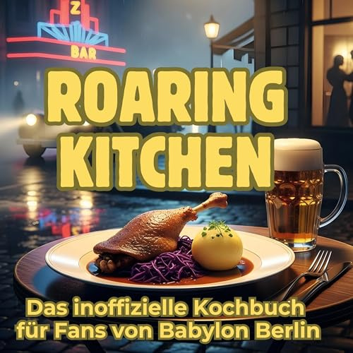 Roaring Kitchen: Das inoffizielle Kochbuch für Fans von Babylon Berlin