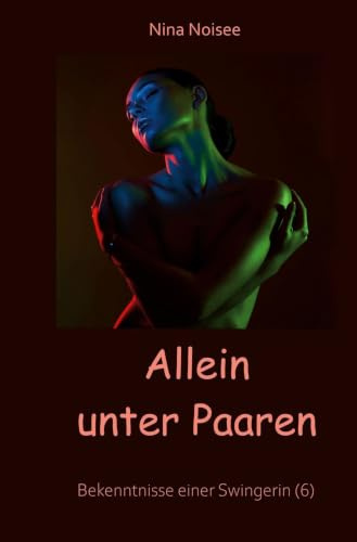 Allein unter Paaren: Bekenntnisse einer Swingerin