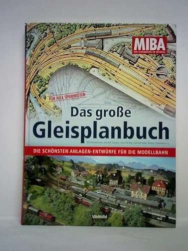 Das große Gleisplanbuch . Die schönsten Anlagen-Entwürfe für die Modellbahn . Für alle Spurweiten . (Die besten Modellbahnanlagen . Bauten für alles Spurweiten) - MIBA - Die Eisenbahn im Modell .