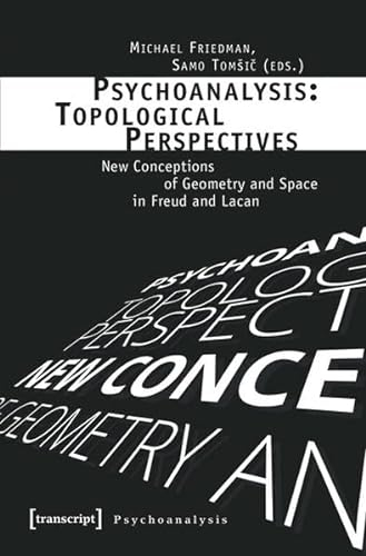 Psychoanalysis: Topological Perspectives: New Conceptions of Geometry and Space in Freud and Lacan (Psychoanalyse)