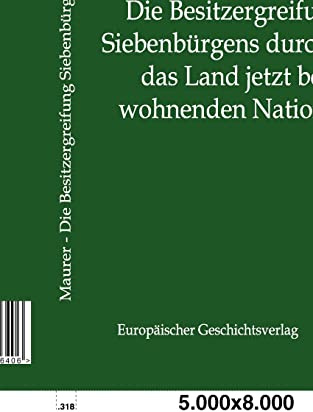 Die Besitzergreifung Siebenbürgens durch die das Land jetzt bewohnenden Nationen