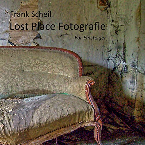 Lost Place Fotografie: Für Einsteiger