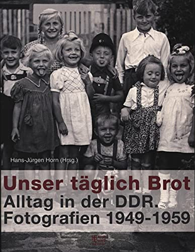 Unser täglich Brot: Alltag in der DDR. Fotografien 1949-1959 (Bild und Heimat Buch)