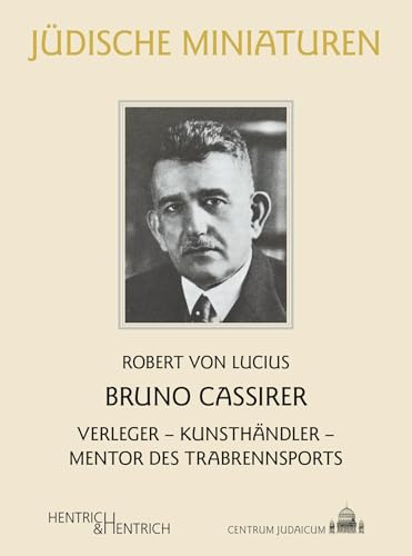 Bruno Cassirer: Verleger – Kunsthändler – Mentor des Trabrennsports (Jüdische Miniaturen: Herausgegeben von Hermann Simon)