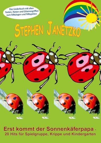 Erst kommt der Sonnenkäferpapa - 20 Hits für Spielgruppe, Krippe und Kindergarten: Das Liederbuch mit allen Texten, Noten und Gitarrengriffen zum Mitsingen und Mitspielen