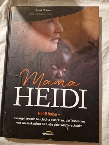 Mama Heidi: Heidi Baker - eine inspirierende Geschichte einer Frau, die Tausenden von Waisenkindern die Liebe einer Mutter schenkt.