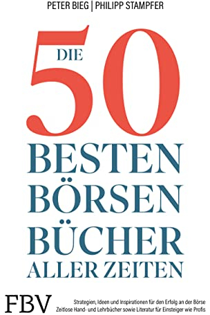 Die 50 besten Börsenbücher aller Zeiten: Strategien, Ideen und Inspirationen für den Erfolg an der Börse. Zeitlose Hand- und Lehrbücher sowie Literatur für Einsteiger und Profis