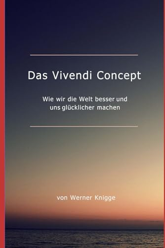 Das Vivendi Concept: Wie wir die Welt besser und uns glücklicher machen