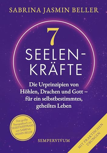 7 Seelenkräfte: Die Urprinzipien von Höhlen, Drachen und Gott - für ein selbstbestimmtes, geheiltes Leben