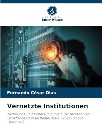 Vernetzte Institutionen: Technische und höhere Bildung in der territorialen Struktur des Bundesstaates Mato Grosso do Sul (Brasilien)