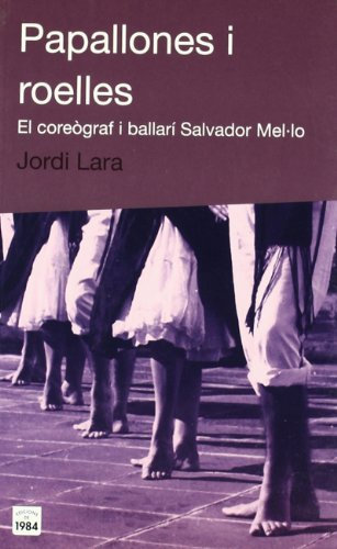 Papallones i roelles : el coreògraf i ballarí Salvador Mel·lo: El Coreograf I Ballari Salvador Mel-Lo (De bat a bat, Band 2)