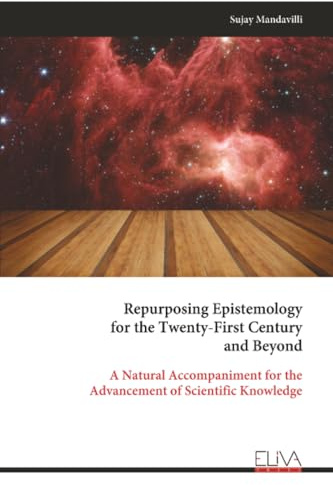 Repurposing Epistemology for the Twenty-First Century and Beyond: A Natural Accompaniment for the Advancement of Scientific Knowledge