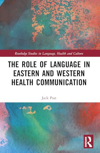 The Role of Language in Eastern and Western Health Communication (Routledge Studies in Language, Health and Culture)