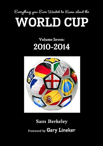 Everything you Ever Wanted to Know about the World Cup Volume Seven: 2010-2014