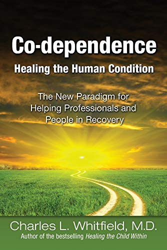 Co-Dependence Healing the Human Condition: The New Paradigm for Helping Professionals and People in Recovery