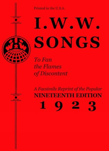 I.W.W. Songs To Fan The Flames of Discontent : A Facsimile Reprint of the Nineteenth Edition (1923) of the Little Red Song Book (PM Pamphlet)