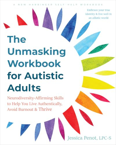 The Unmasking Workbook for Autistic Adults: Neurodiversity Affirming Skills to Help You Live Authentically, Avoid Burnout, and Thrive
