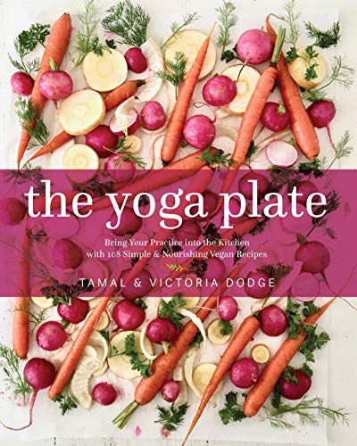 The Yoga Plate: Bring Your Practice into the Kitchen with 108 Simple and Nourishing Vegan Recipes: Bring Your Practice into the Kitchen With 108 Simple & Nourishing Vegan Recipes
