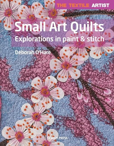 Textile Artist: Small Art Quilts: Explorations in Paint & Stitch (The Textile Artist)