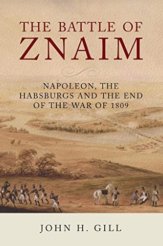 The Battle of Znaim: Napoleon, The Habsburgs and the end of the 1809 War