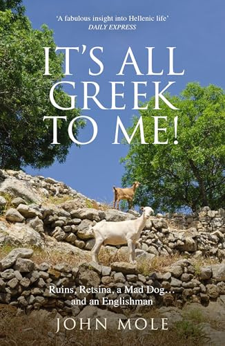It's All Greek To Me: A Tale of a Mad Dog and and Englishman, Ruins, Retsina and Real Greeks